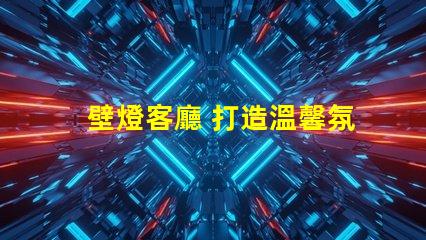 壁燈客廳 打造溫馨氛圍的壁燈選擇秘訣